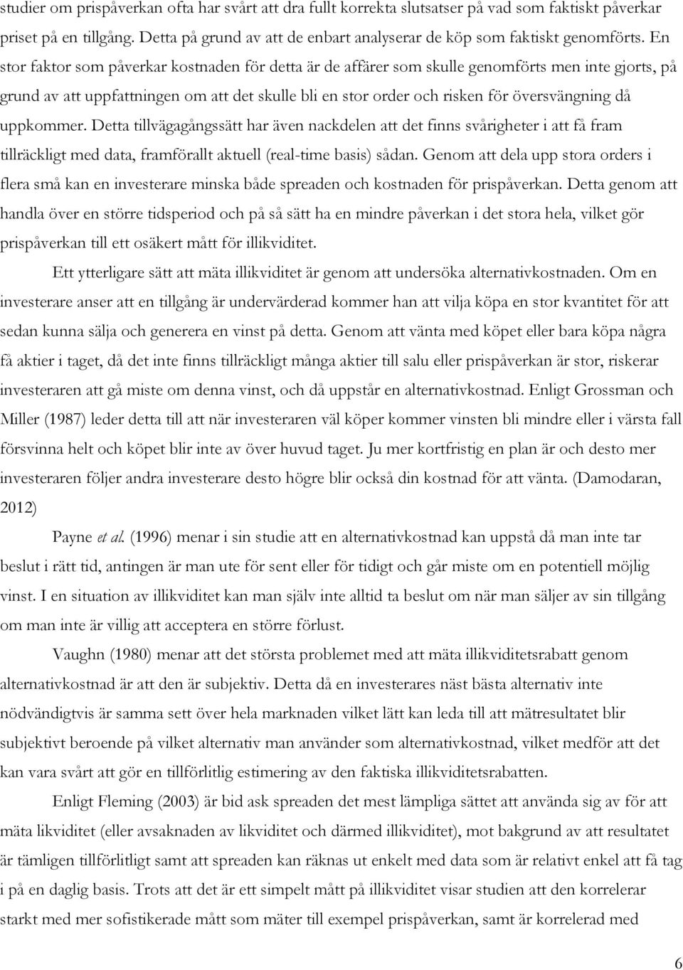 uppkommer. Detta tillvägagångssätt har även nackdelen att det finns svårigheter i att få fram tillräckligt med data, framförallt aktuell (real-time basis) sådan.