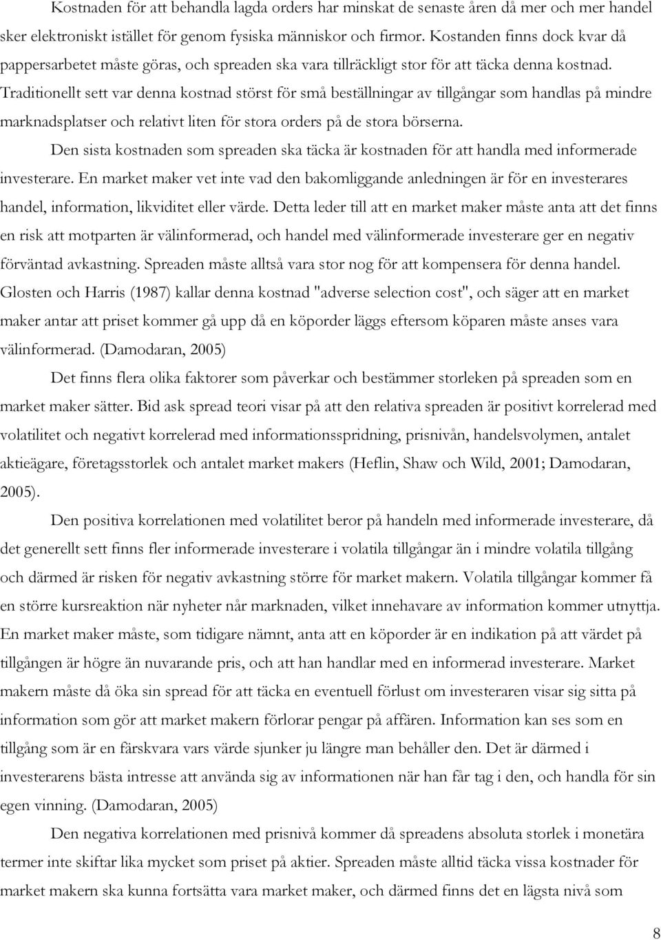 Traditionellt sett var denna kostnad störst för små beställningar av tillgångar som handlas på mindre marknadsplatser och relativt liten för stora orders på de stora börserna.