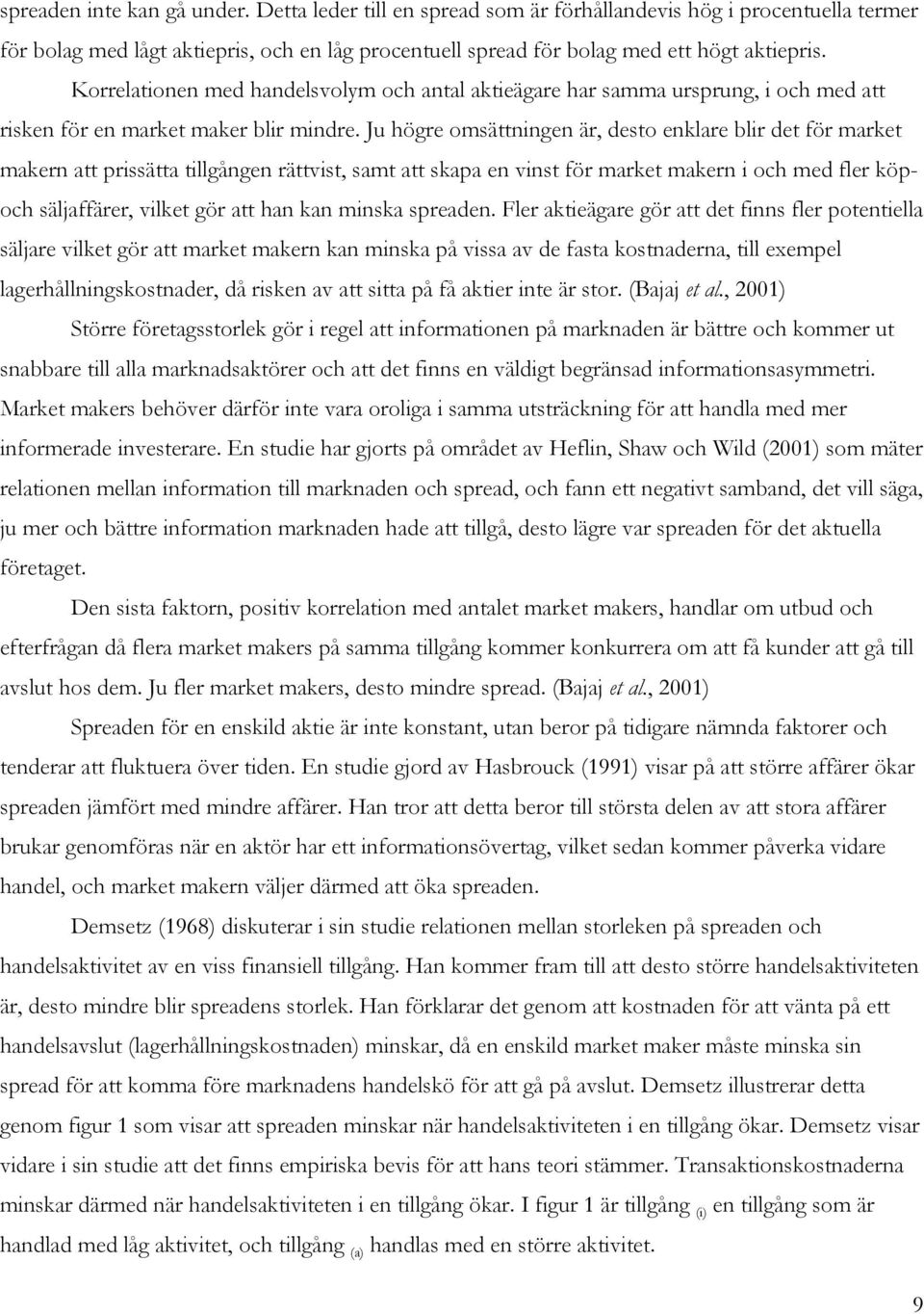 Ju högre omsättningen är, desto enklare blir det för market makern att prissätta tillgången rättvist, samt att skapa en vinst för market makern i och med fler köpoch säljaffärer, vilket gör att han