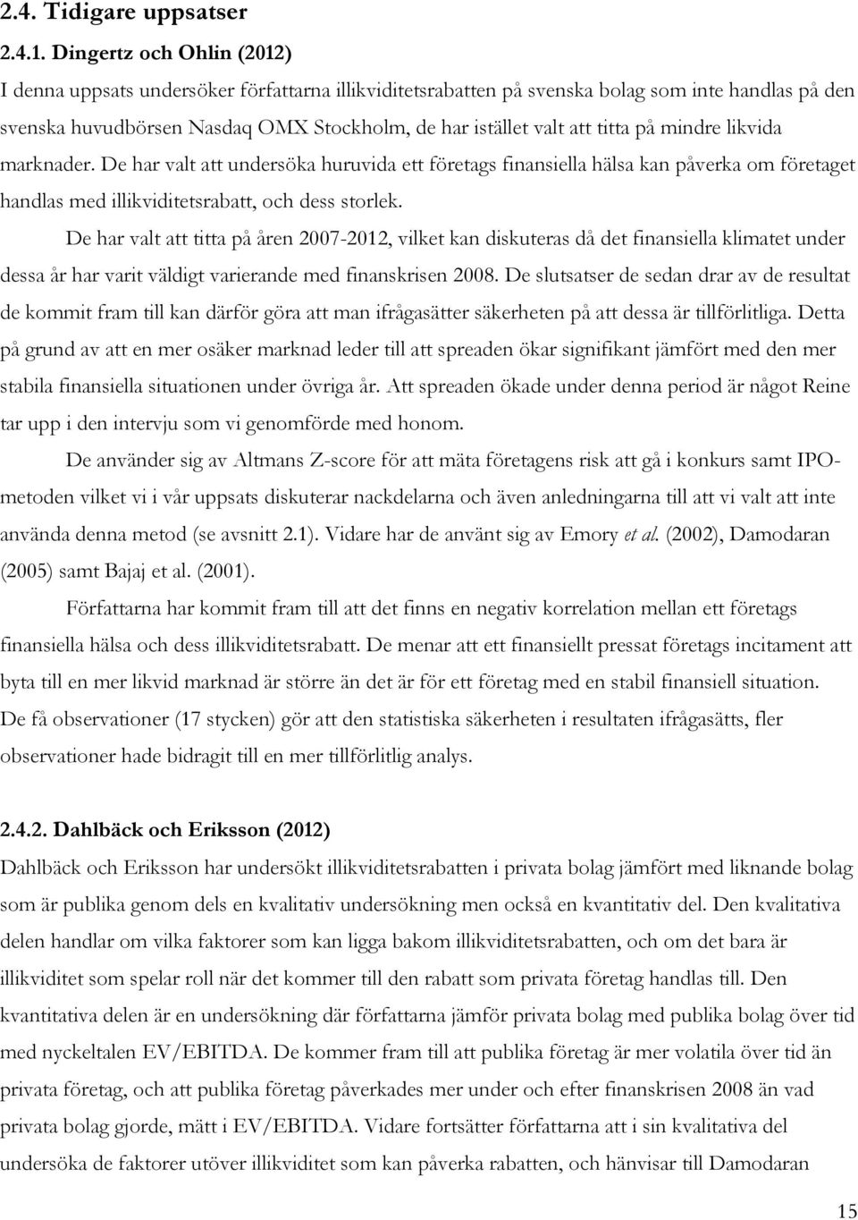 titta på mindre likvida marknader. De har valt att undersöka huruvida ett företags finansiella hälsa kan påverka om företaget handlas med illikviditetsrabatt, och dess storlek.