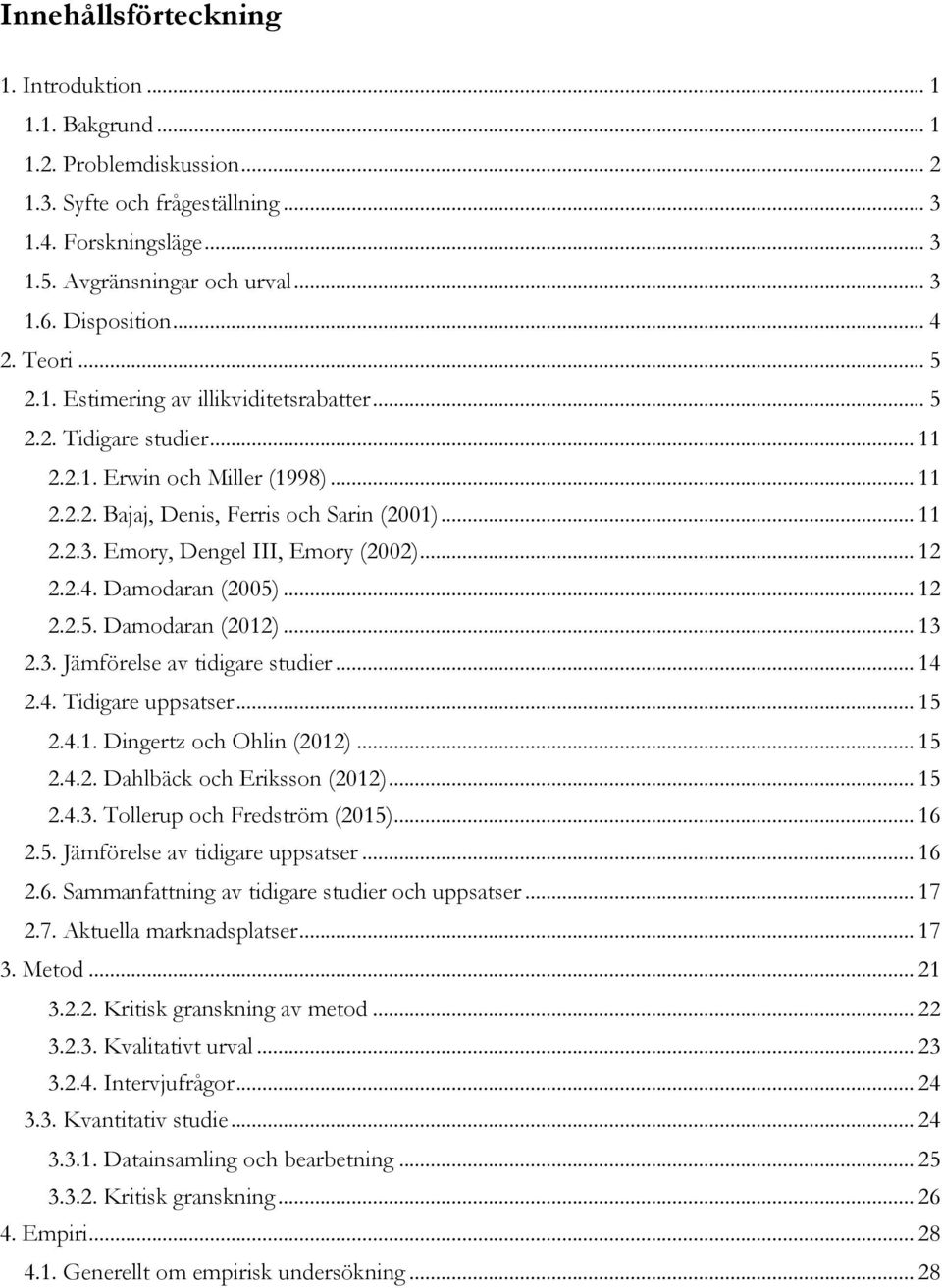 Emory, Dengel III, Emory (2002)... 12 2.2.4. Damodaran (2005)... 12 2.2.5. Damodaran (2012)... 13 2.3. Jämförelse av tidigare studier... 14 2.4. Tidigare uppsatser... 15 2.4.1. Dingertz och Ohlin (2012).