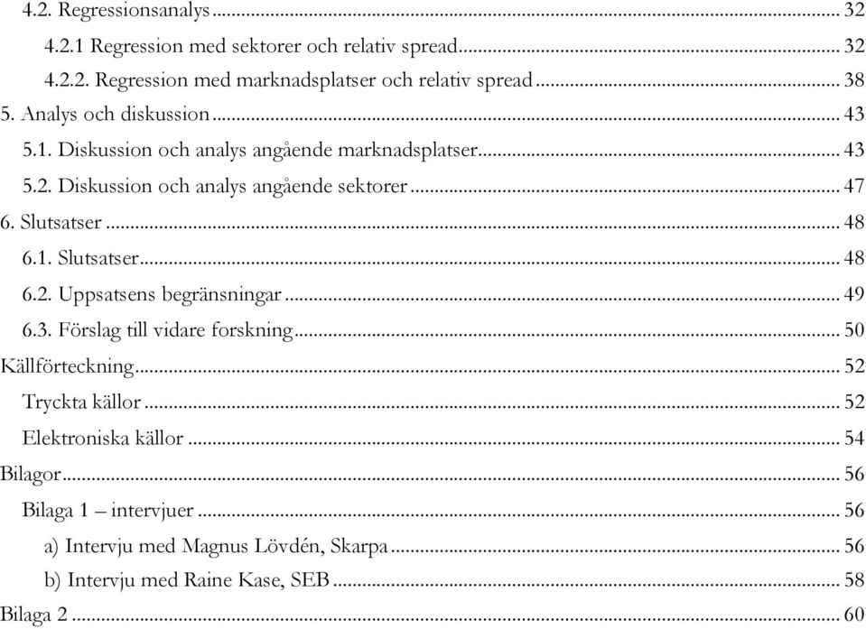 .. 48 6.1. Slutsatser... 48 6.2. Uppsatsens begränsningar... 49 6.3. Förslag till vidare forskning... 50 Källförteckning... 52 Tryckta källor.