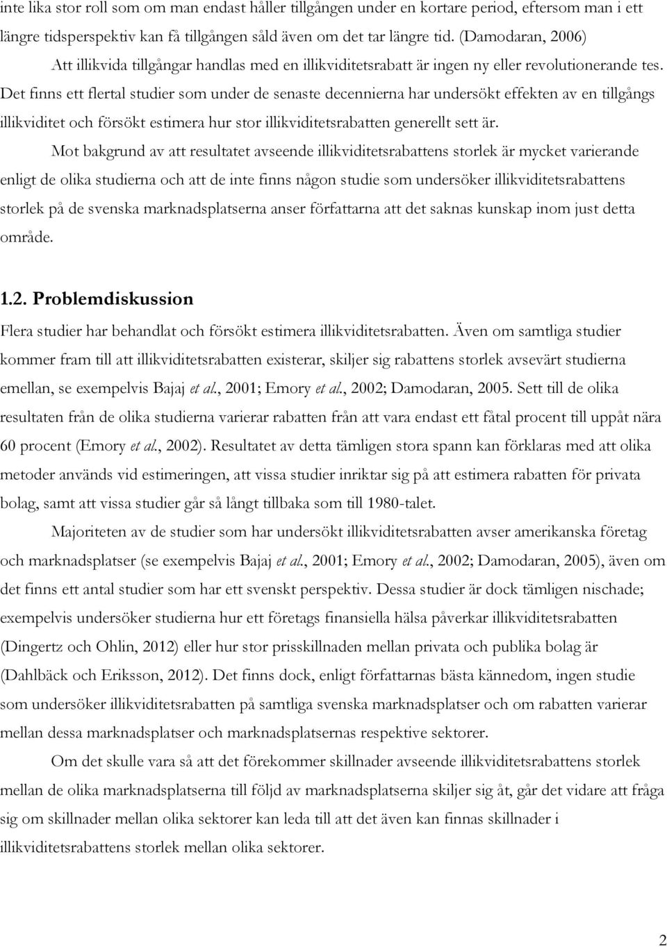 Det finns ett flertal studier som under de senaste decennierna har undersökt effekten av en tillgångs illikviditet och försökt estimera hur stor illikviditetsrabatten generellt sett är.