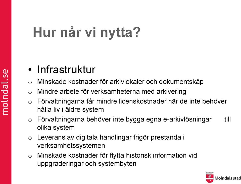 arkivering o Förvaltningarna får mindre licenskostnader när de inte behöver hålla liv i äldre system o