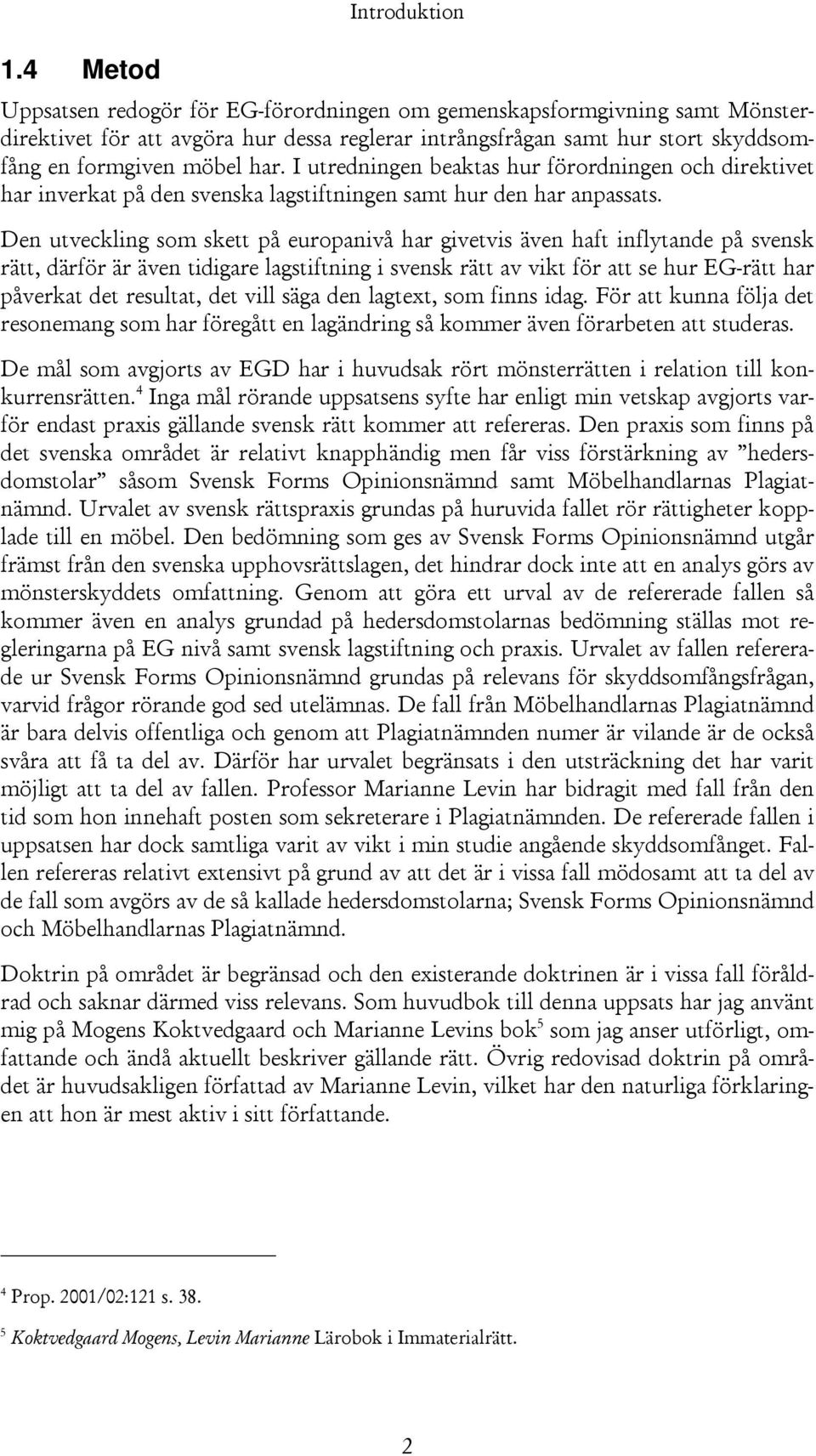 Den utveckling som skett på europanivå har givetvis även haft inflytande på svensk rätt, därför är även tidigare lagstiftning i svensk rätt av vikt för att se hur EG-rätt har påverkat det resultat,