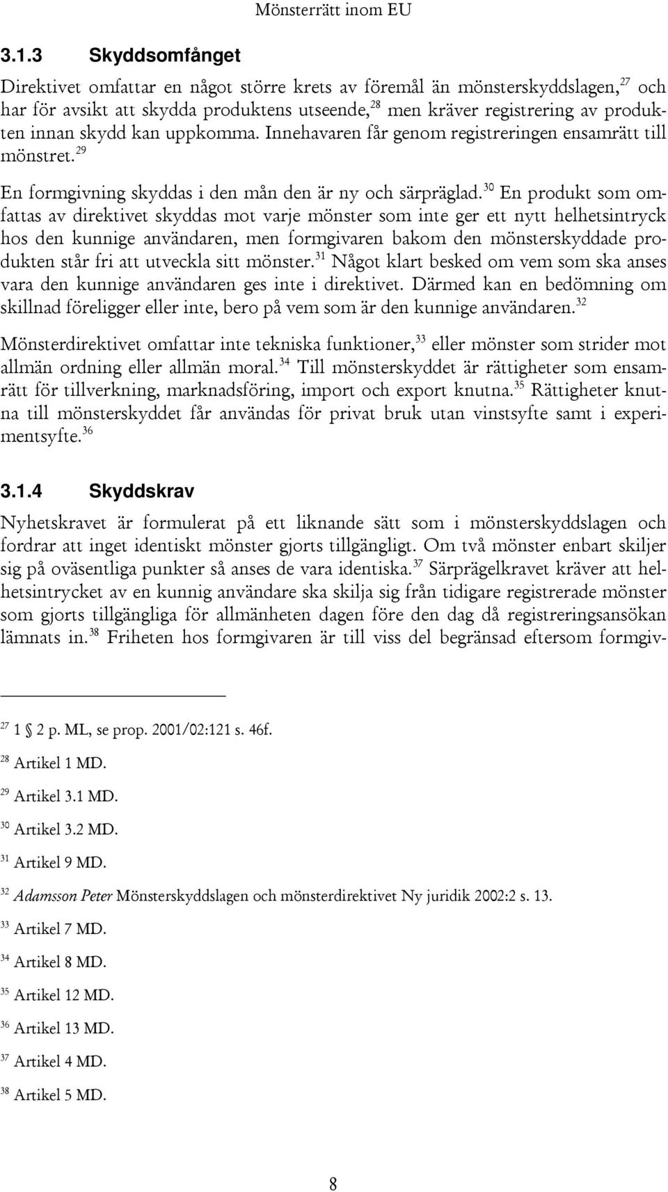 kan uppkomma. Innehavaren får genom registreringen ensamrätt till mönstret. 29 En formgivning skyddas i den mån den är ny och särpräglad.