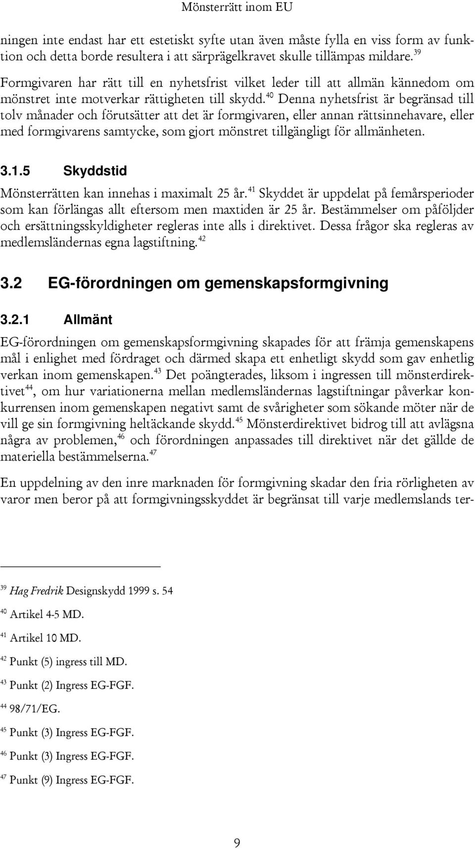 40 Denna nyhetsfrist är begränsad till tolv månader och förutsätter att det är formgivaren, eller annan rättsinnehavare, eller med formgivarens samtycke, som gjort mönstret tillgängligt för