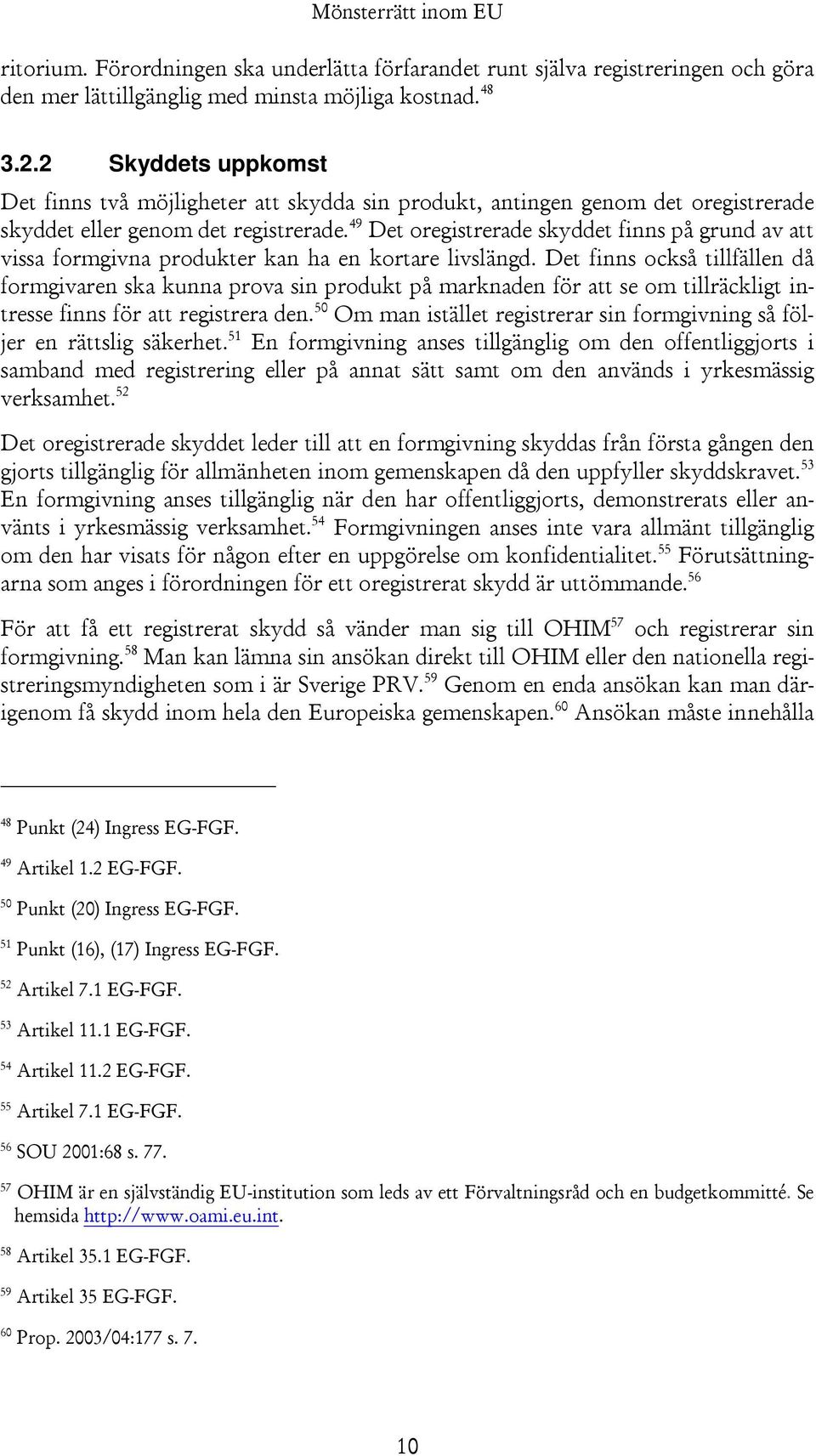 49 Det oregistrerade skyddet finns på grund av att vissa formgivna produkter kan ha en kortare livslängd.