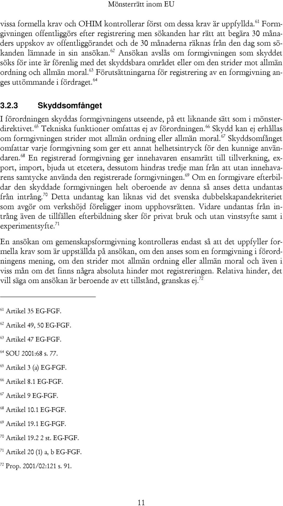 62 Ansökan avslås om formgivningen som skyddet söks för inte är förenlig med det skyddsbara området eller om den strider mot allmän ordning och allmän moral.