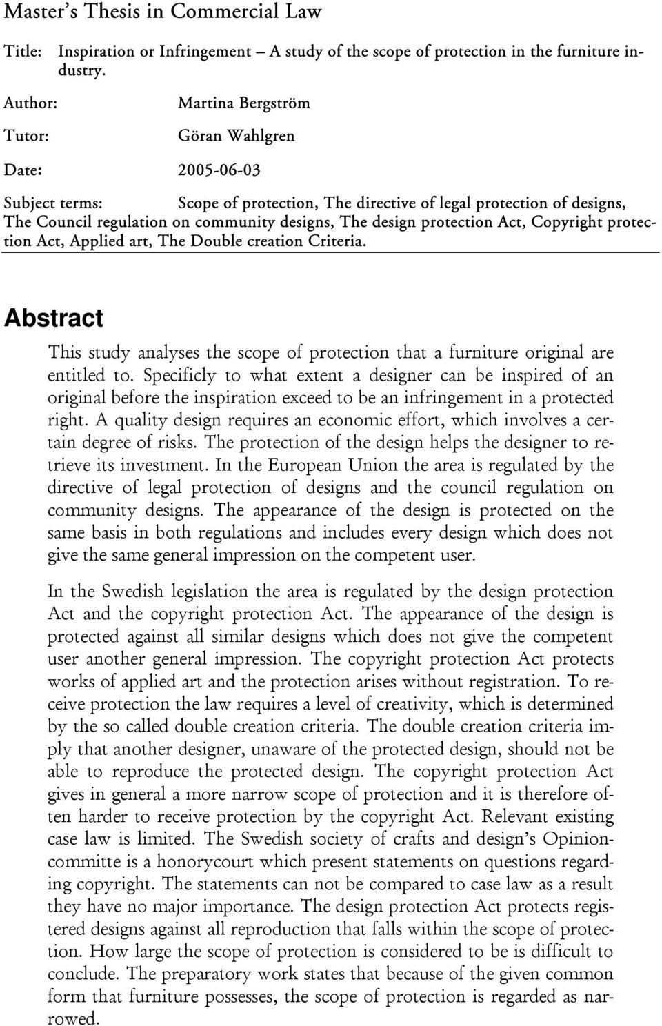 design protection Act, Copyright protection Act, Applied art, The Double creation Criteria. Abstract This study analyses the scope of protection that a furniture original are entitled to.