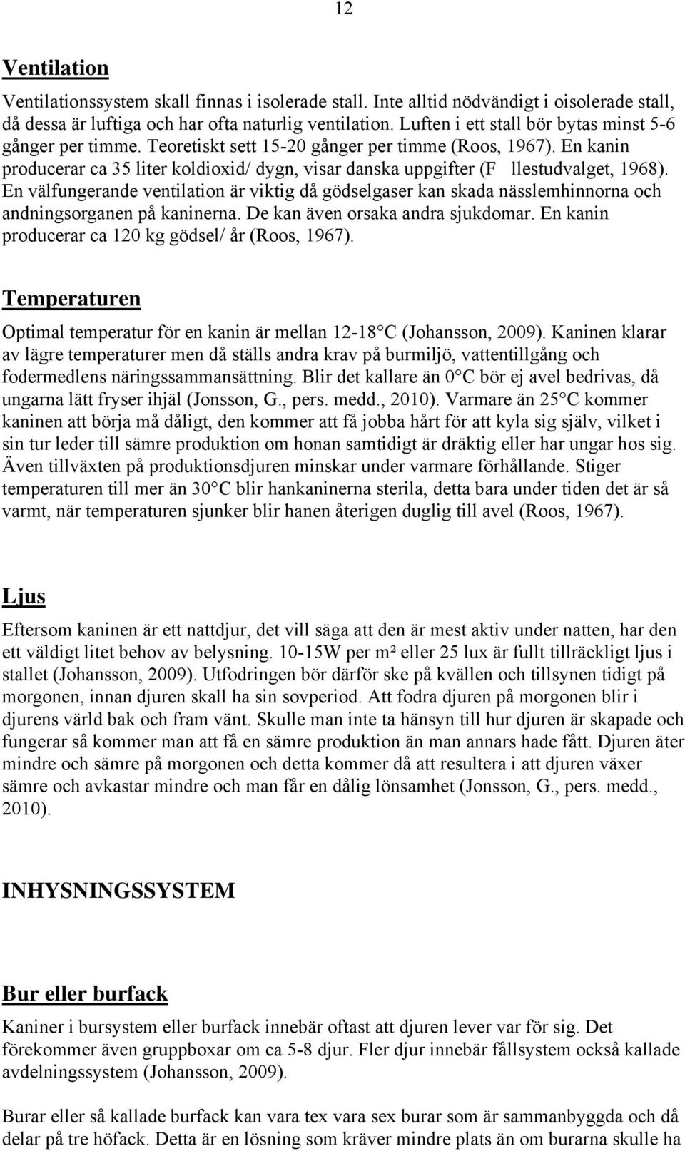 En kanin producerar ca 35 liter koldioxid/ dygn, visar danska uppgifter (Fllestudvalget, 1968).