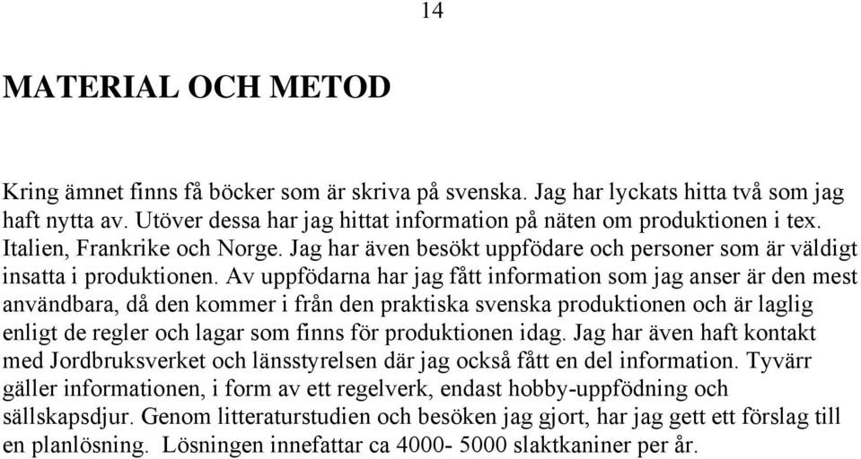 Av uppfödarna har jag fått information som jag anser är den mest användbara, då den kommer i från den praktiska svenska produktionen och är laglig enligt de regler och lagar som finns för