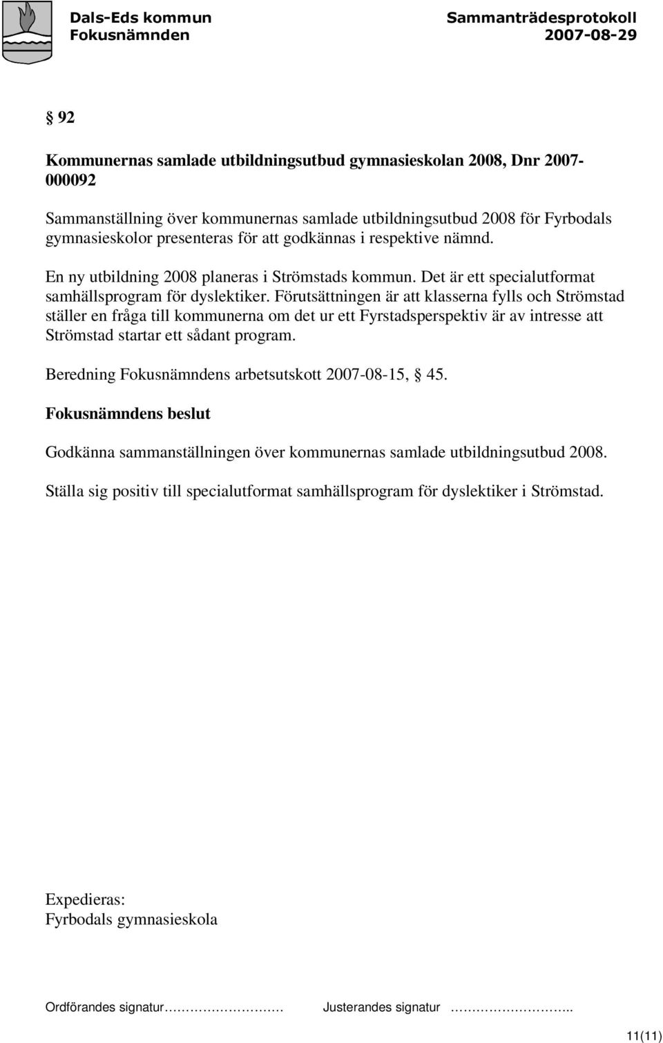 Förutsättningen är att klasserna fylls och Strömstad ställer en fråga till kommunerna om det ur ett Fyrstadsperspektiv är av intresse att Strömstad startar ett sådant program.