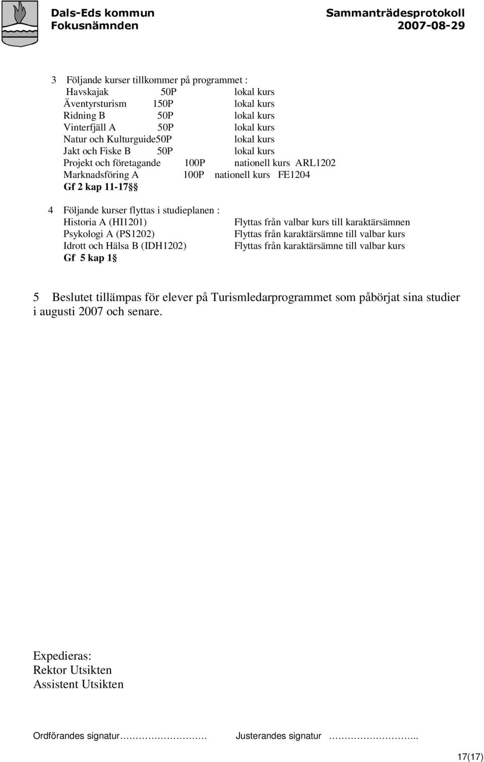 studieplanen : Historia A (HI1201) Psykologi A (PS1202) Idrott och Hälsa B (IDH1202) Gf 5 kap 1 Flyttas från valbar kurs till karaktärsämnen Flyttas från karaktärsämne till valbar kurs