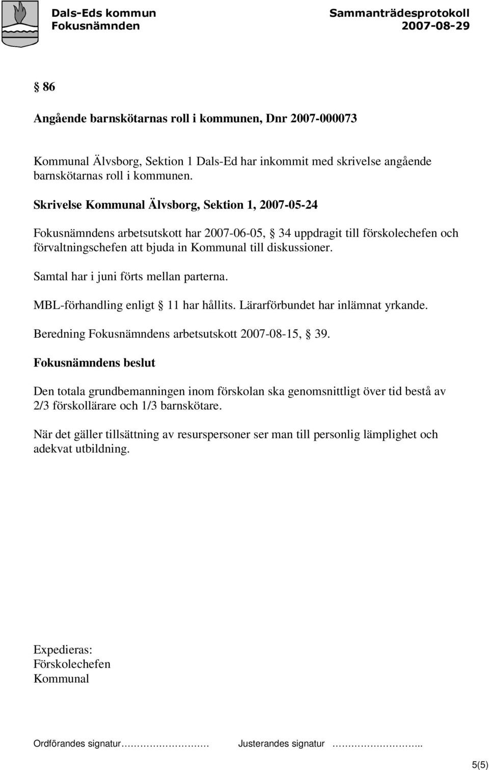 Samtal har i juni förts mellan parterna. MBL-förhandling enligt 11 har hållits. Lärarförbundet har inlämnat yrkande. Beredning Fokusnämndens arbetsutskott 2007-08-15, 39.