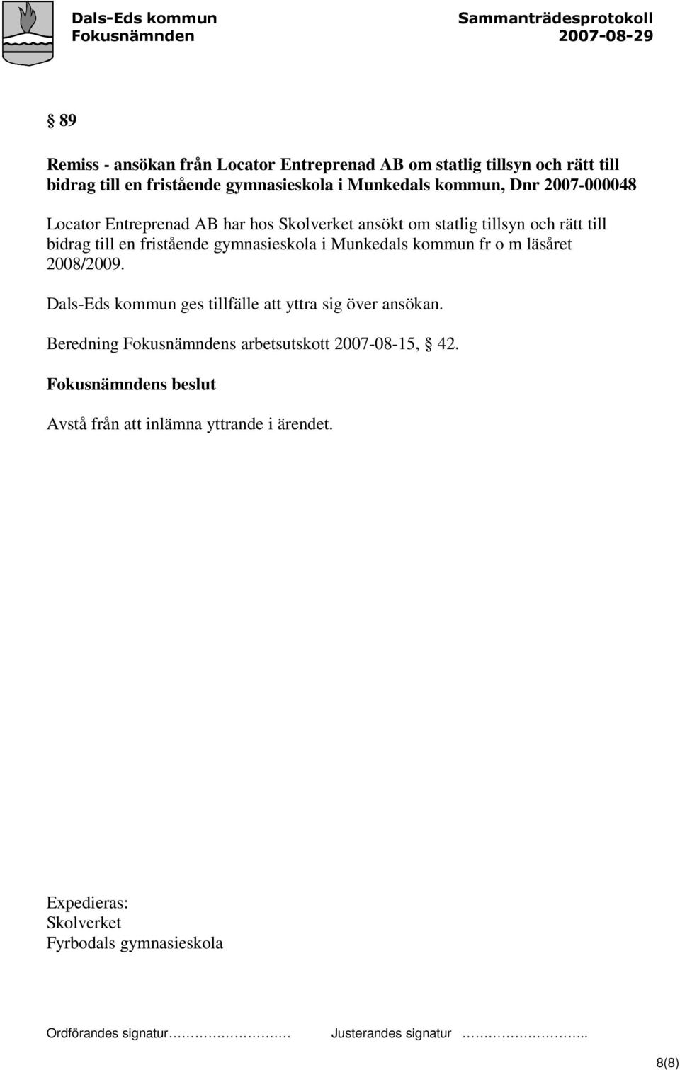 en fristående gymnasieskola i Munkedals kommun fr o m läsåret 2008/2009. Dals-Eds kommun ges tillfälle att yttra sig över ansökan.