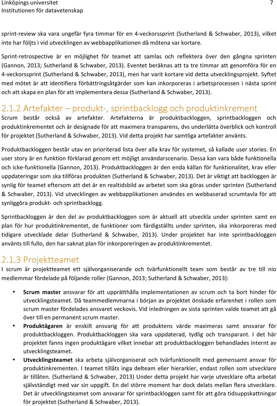 Sprint=retrospective är en möjlighet för teamet att samlas och reflektera över den gångna sprinten (Gannon,2013;Sutherland&Schwaber,2013).