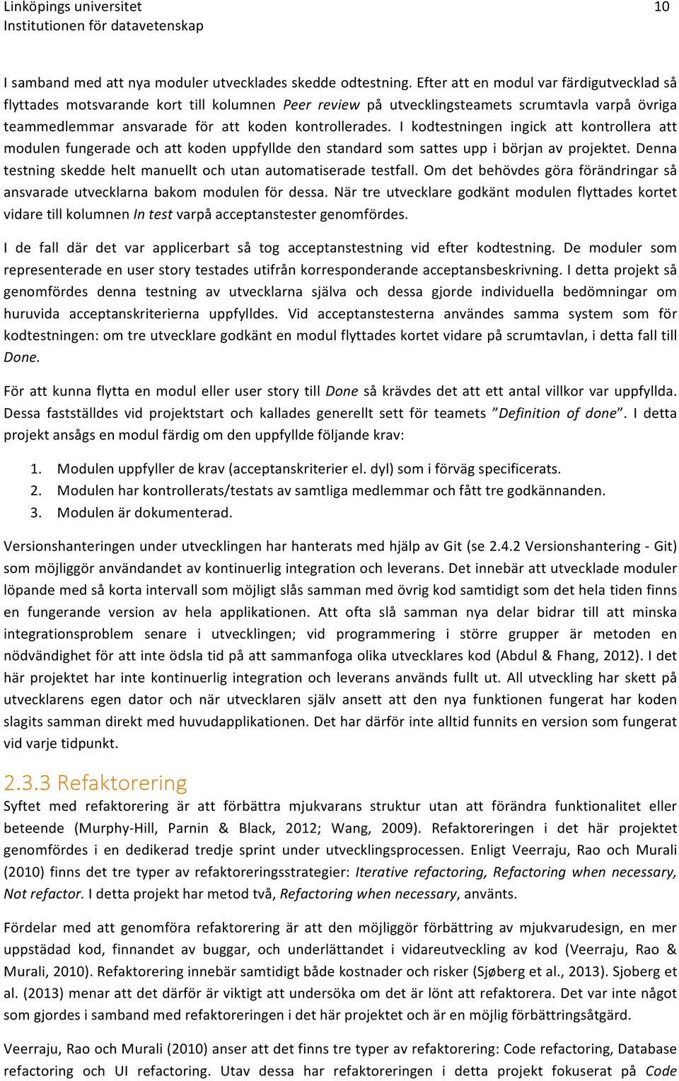 I kodtestningen ingick att kontrollera att modulenfungeradeochattkodenuppfylldedenstandardsomsattesuppibörjanavprojektet.denna testningskeddeheltmanuelltochutanautomatiseradetestfall.