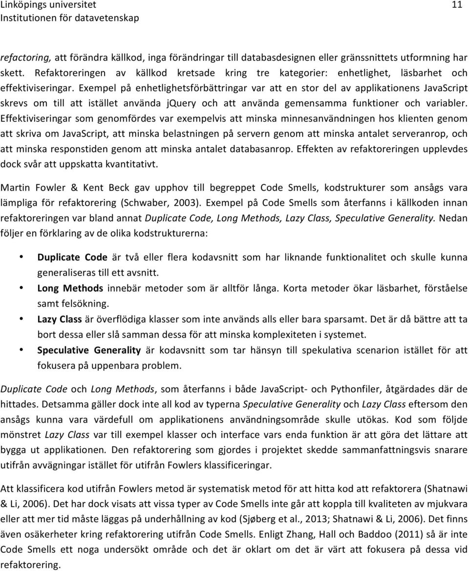 Exempel på enhetlighetsförbättringar var att en stor del av applikationens JavaScript skrevs om till att istället använda jquery och att använda gemensamma funktioner och variabler.