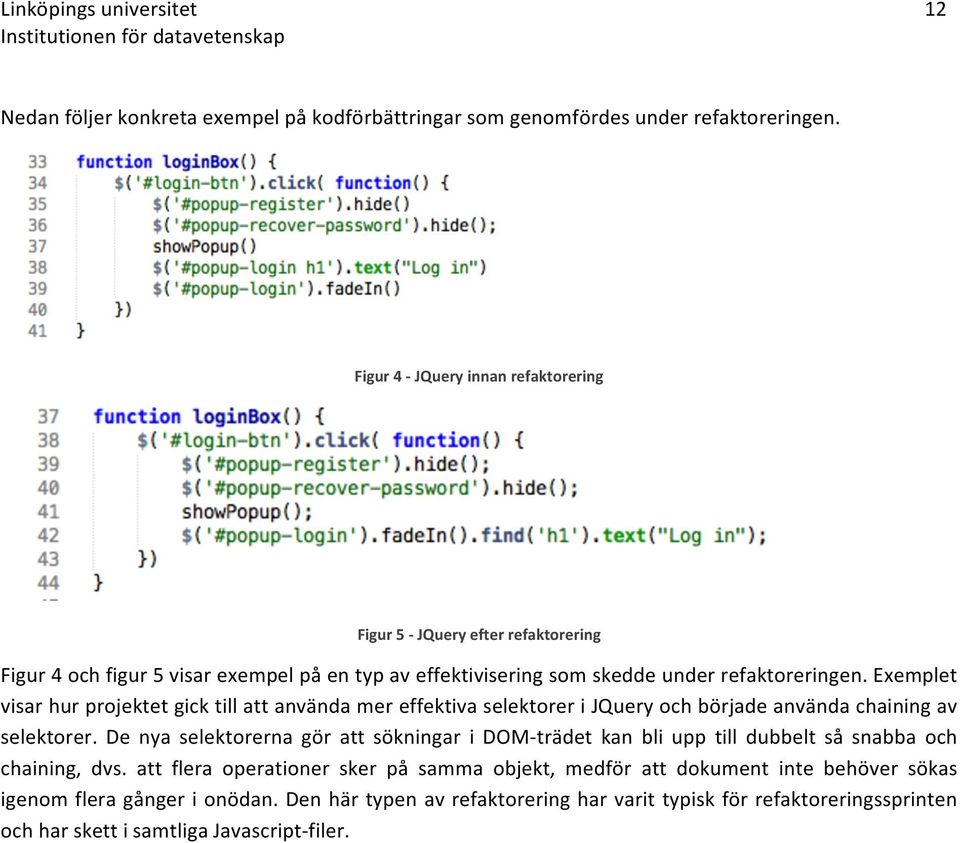 Exemplet visarhurprojektetgicktillattanvändamereffektivaselektorerijqueryochbörjadeanvändachainingav selektorer.