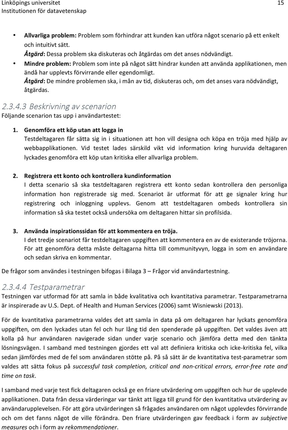 Åtgärd:Demindreproblemenska,imånavtid,diskuterasoch,omdetansesvaranödvändigt, åtgärdas. 2.3.4.3 Beskrivning-av-scenarion- Följandescenariontasuppianvändartestet: 1.