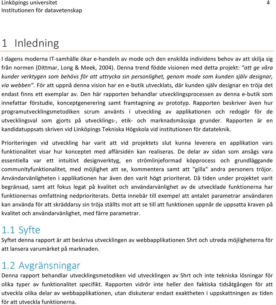 förattuppnådennavisionharene=butikutvecklats,därkundensjälvdesignarentröjadet endastfinnsettexemplarav.