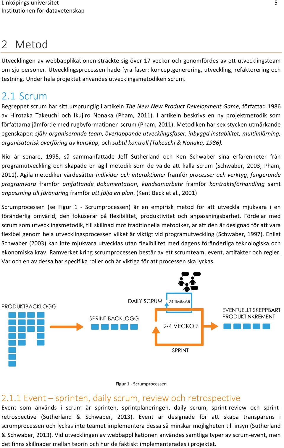 1 Scrum) BegreppetscrumharsittursprungligiartikelnThe&New&New&Product&Development&Game,författad1986 av Hirotaka Takeuchi och Ikujiro Nonaka (Pham, 2011).