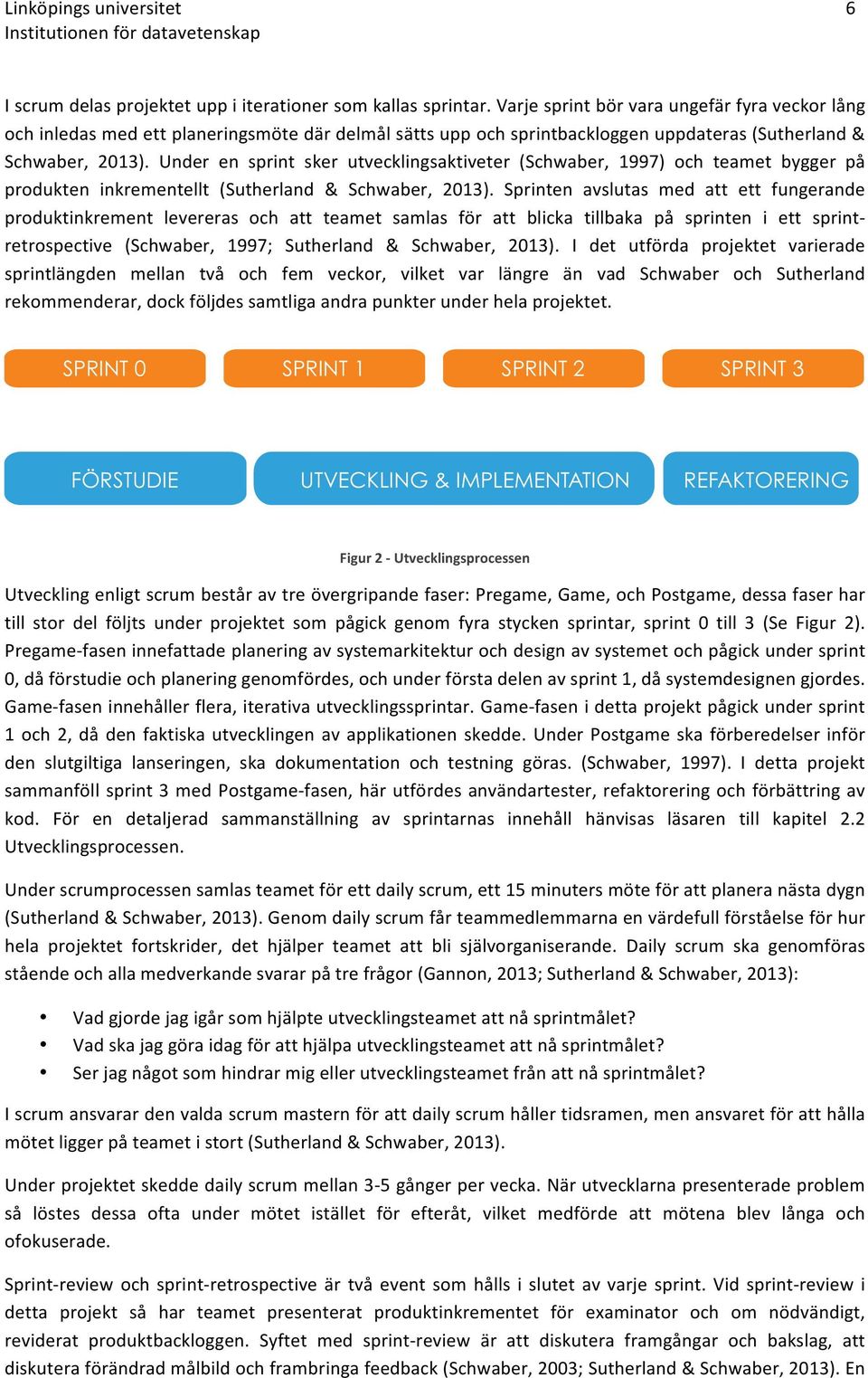 Under en sprint sker utvecklingsaktiveter (Schwaber, 1997) och teamet bygger på produkten inkrementellt (Sutherland & Schwaber, 2013).