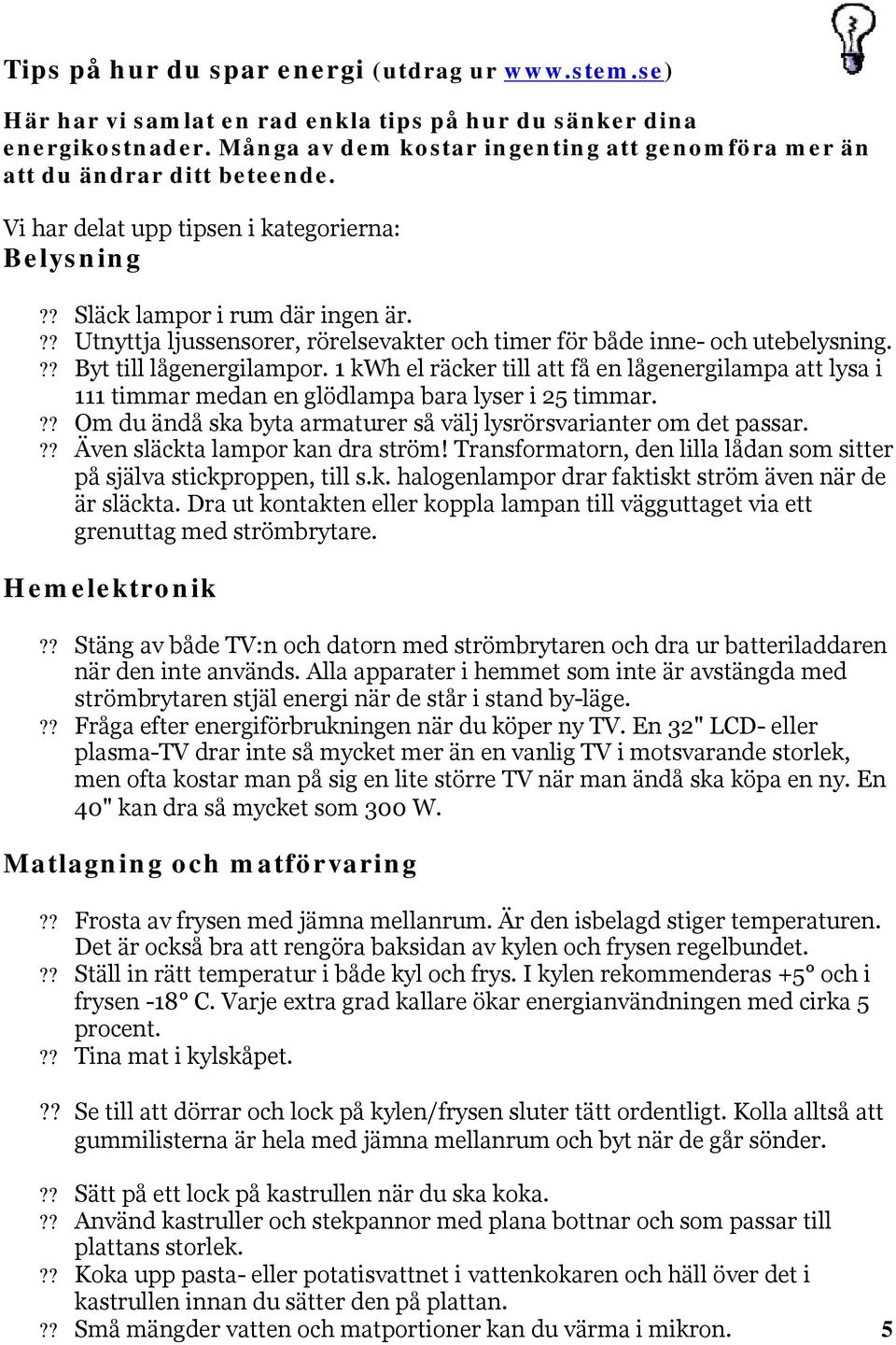 ?? Utnyttja ljussensorer, rörelsevakter och timer för både inne- och utebelysning.?? Byt till lågenergilampor.