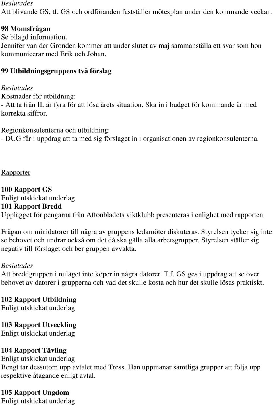 99 Utbildningsgruppens två förslag Kostnader för utbildning: - Att ta från IL år fyra för att lösa årets situation. Ska in i budget för kommande år med korrekta siffror.