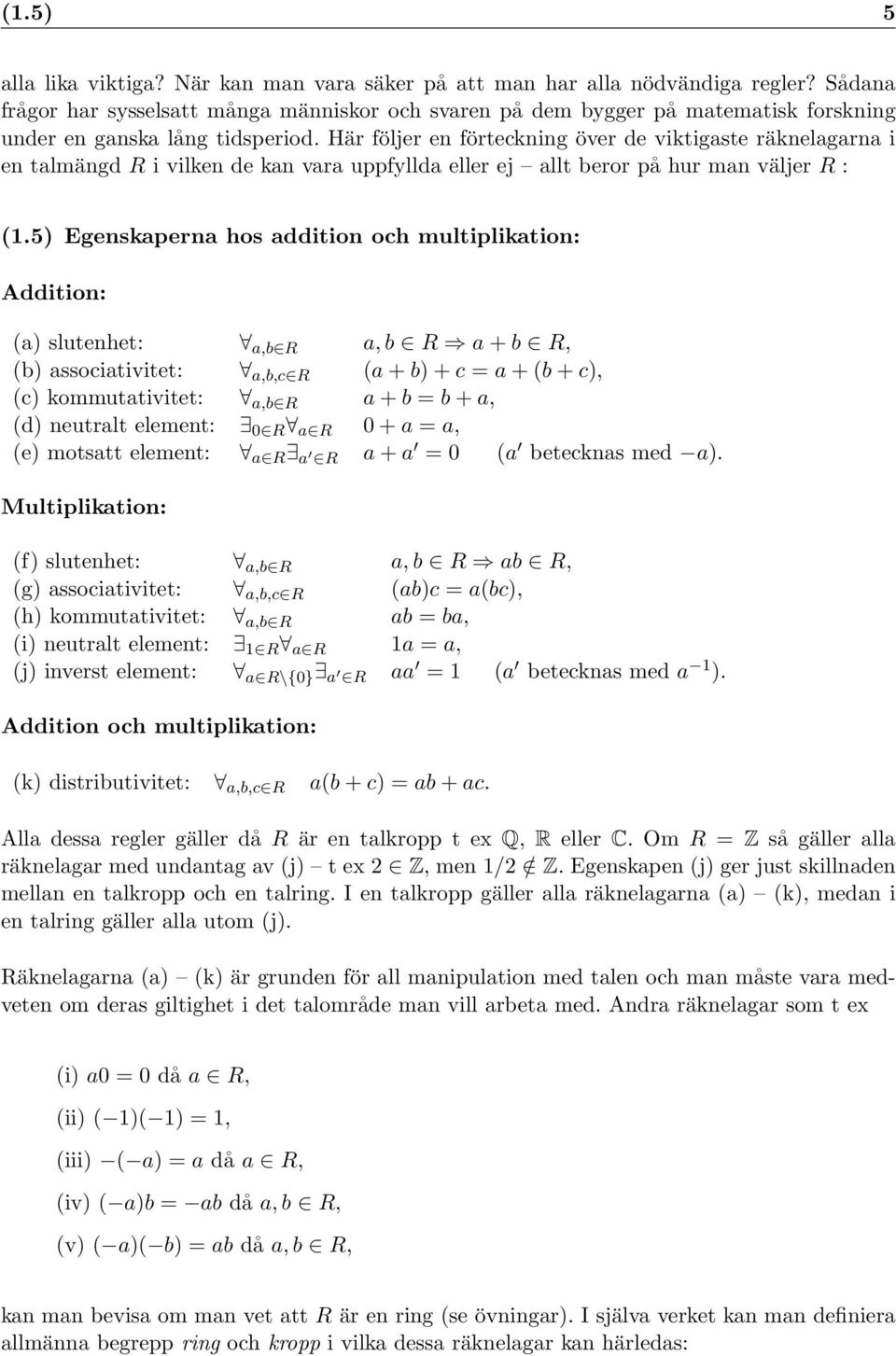 Här följer en förteckning över de viktigaste räknelagarna i en talmängd R i vilken de kan vara uppfyllda eller ej allt beror på hur man väljer R : (1.