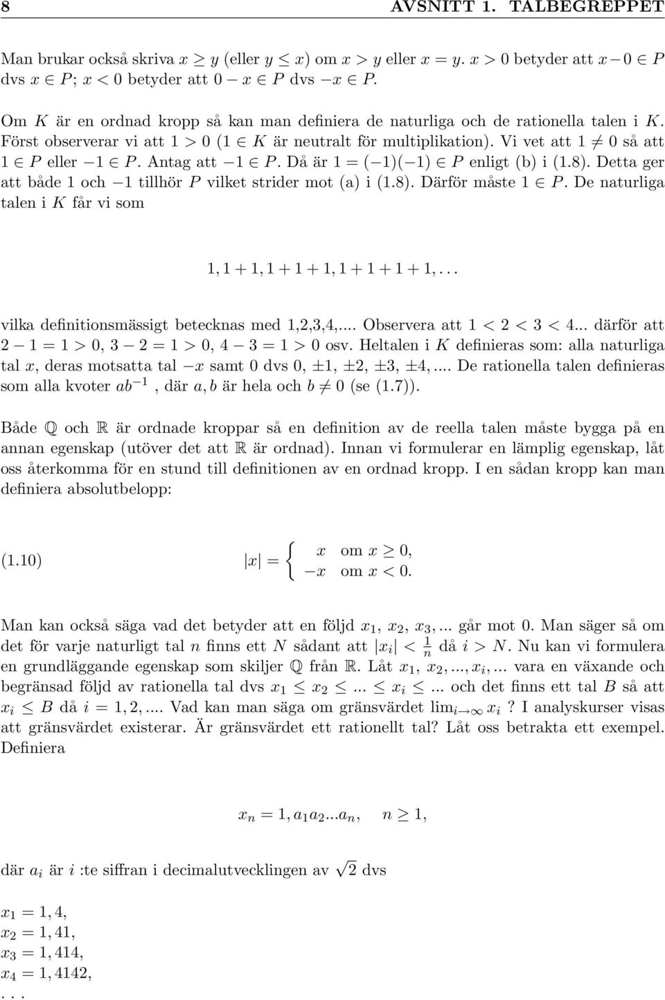 Antag att 1 P. Då är 1 = ( 1)( 1) P enligt (b) i (1.8). Detta ger att både 1 och 1 tillhör P vilket strider mot (a) i (1.8). Därför måste 1 P.