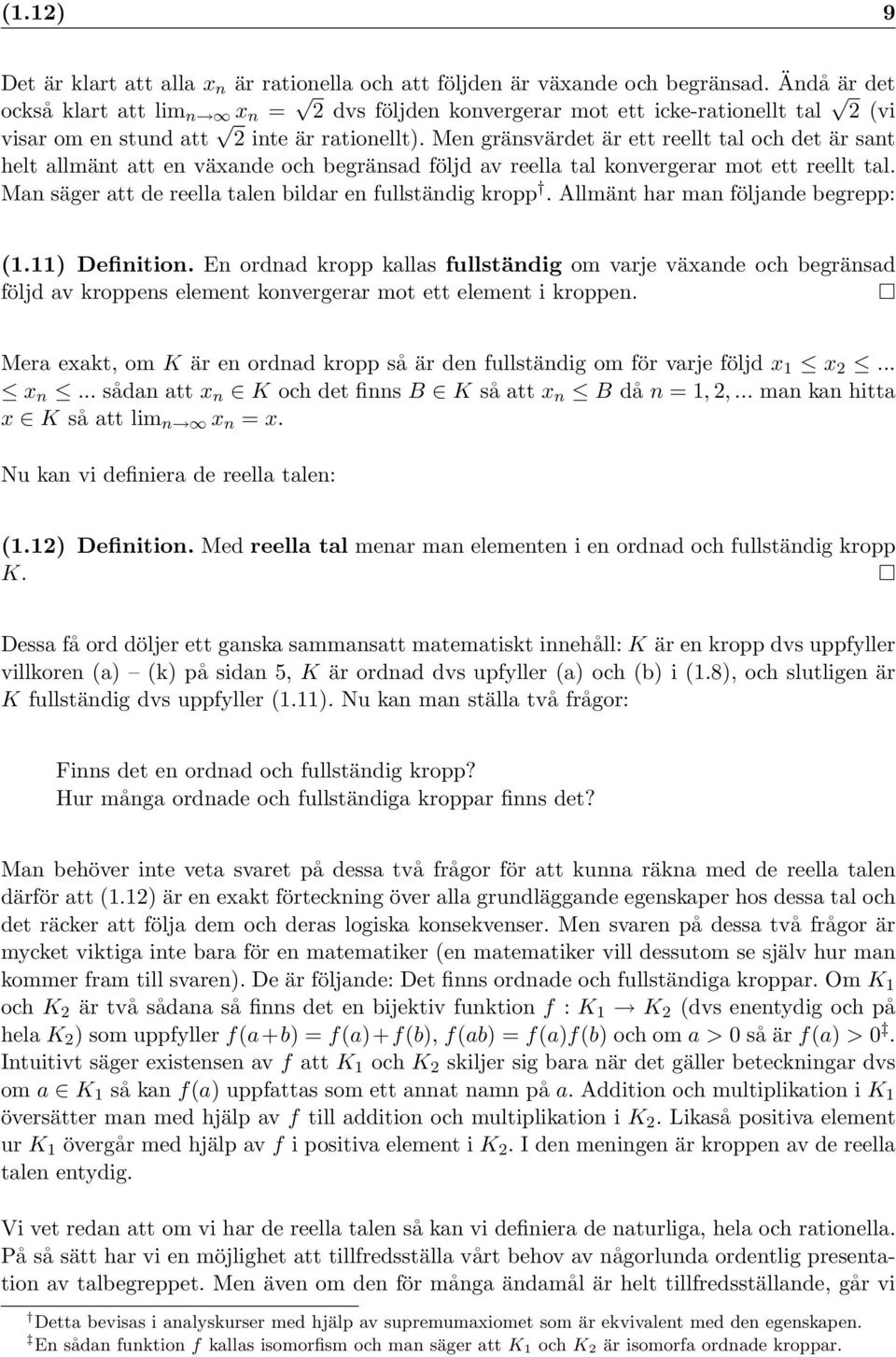 Men gränsvärdet är ett reellt tal och det är sant helt allmänt att en växande och begränsad följd av reella tal konvergerar mot ett reellt tal.