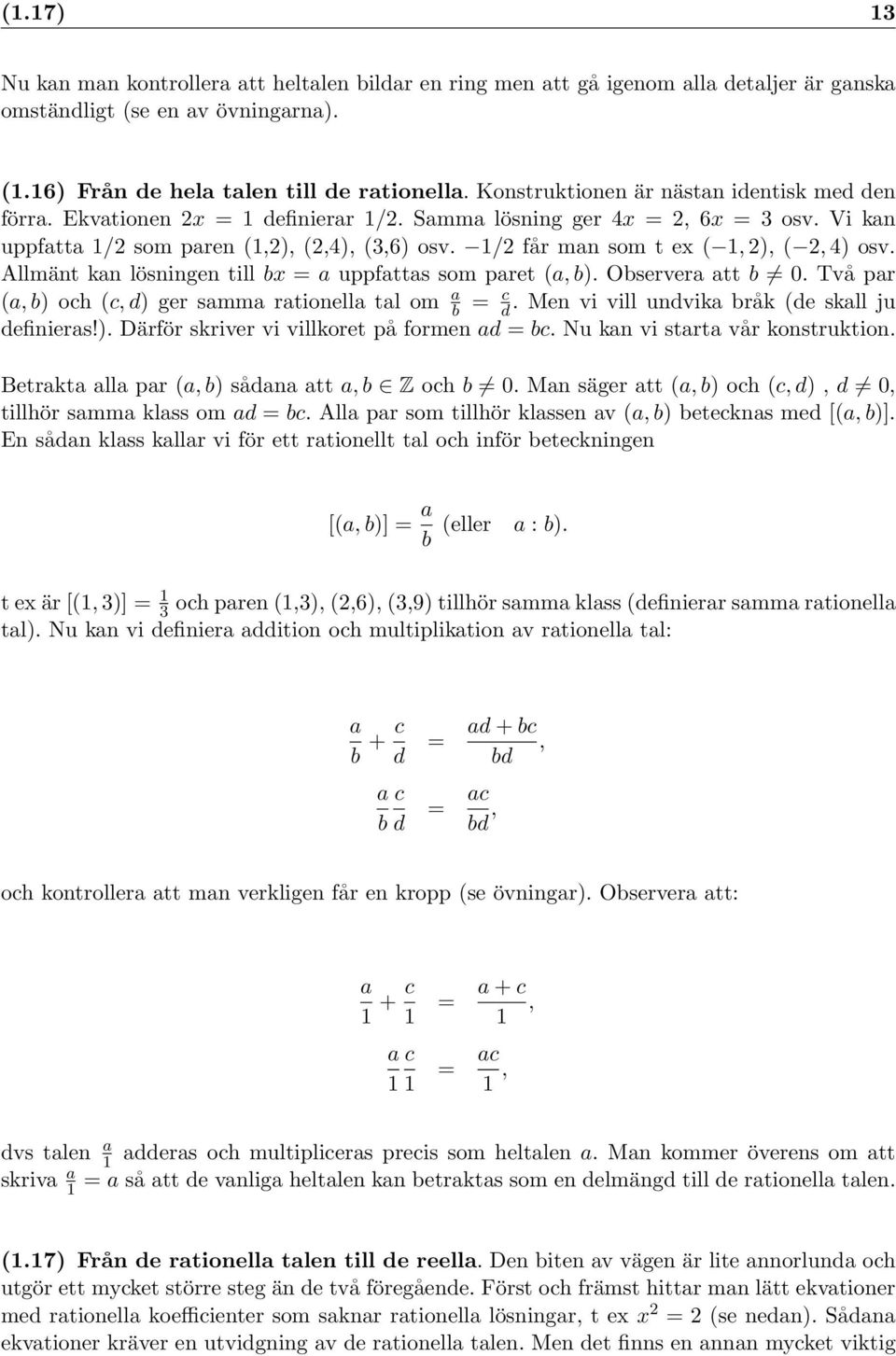 1/2 får man som t ex ( 1, 2), ( 2, 4) osv. Allmänt kan lösningen till bx = a uppfattas som paret (a, b). Observera att b 0. Två par (a, b) och (c, d) ger samma rationella tal om a b = c d.