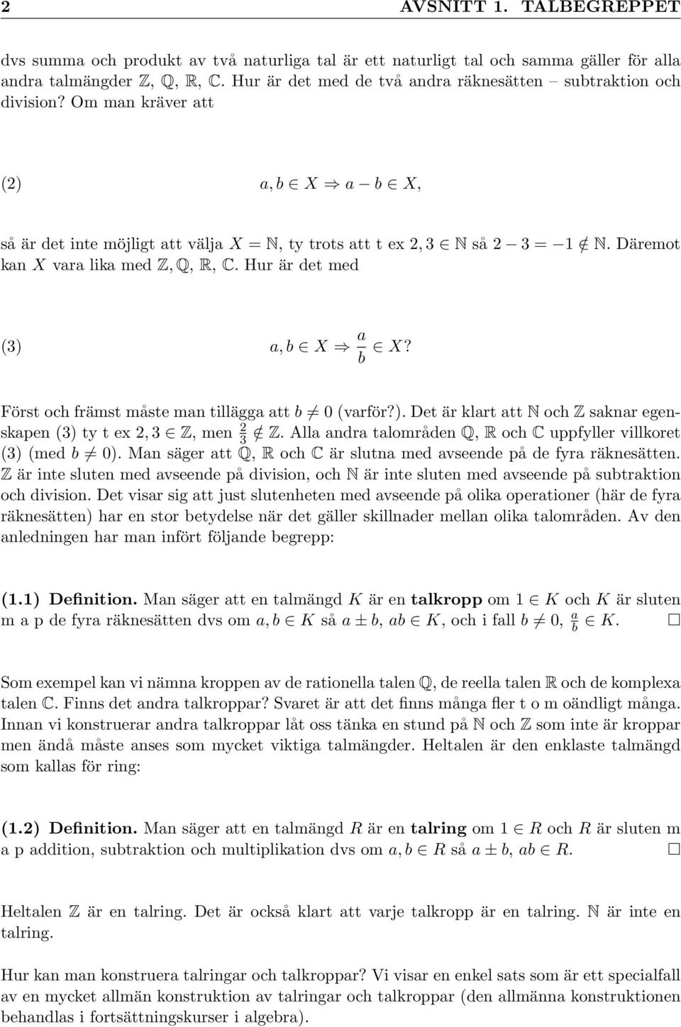 Däremot kan X vara lika med Z, Q, R, C. Hur är det med (3) a, b X a b X? Först och främst måste man tillägga att b 0 (varför?). Det är klart att N och Z saknar egenskapen (3) ty t ex 2, 3 Z, men 2 3 / Z.