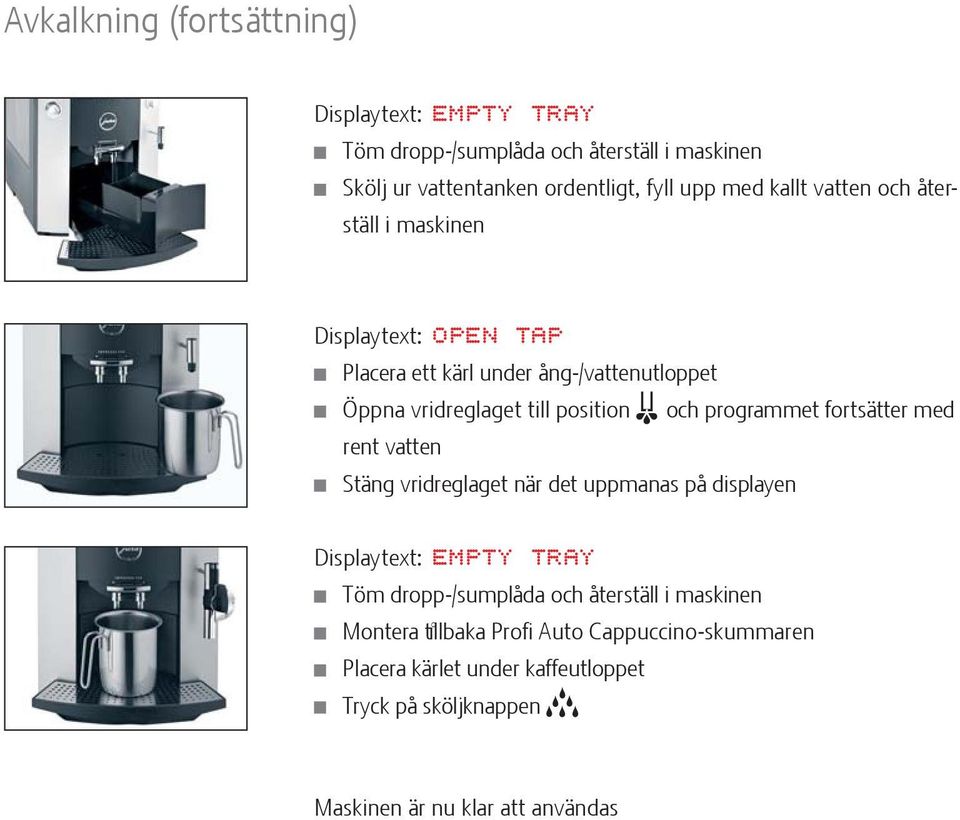 position och programmet fortsätter med rent vatten Stäng vridreglaget när det uppmanas på displayen Displaytext: