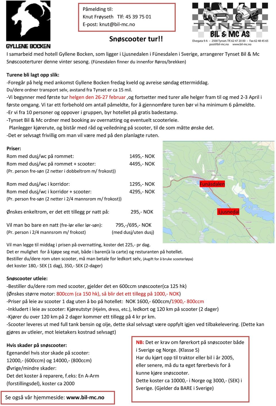 (Fünesdalen finner du innenfor Røros/brekken) Turene bli lagt opp slik: Foregår på helg med ankomst Gyllene Bocken fredag kveld og avreise søndag ettermiddag.