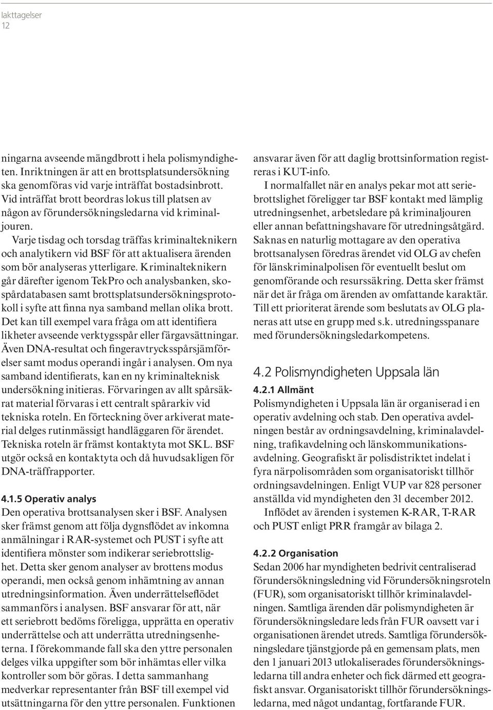 Varje tisdag och torsdag träffas kriminalteknikern och analytikern vid BSF för att aktualisera ärenden som bör analyseras ytterligare.