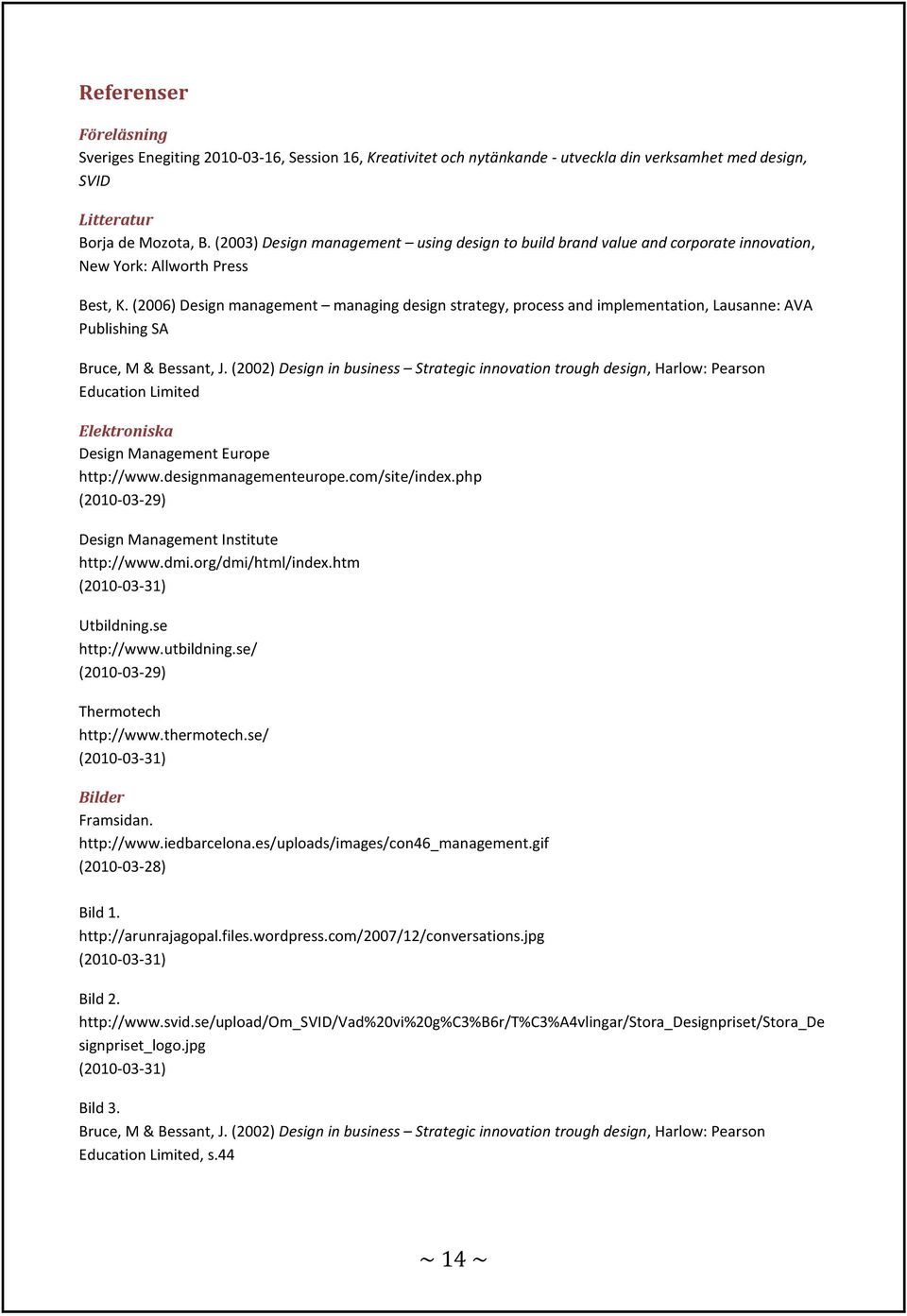 (2006) Design management managing design strategy, process and implementation, Lausanne: AVA Publishing SA Bruce, M & Bessant, J.