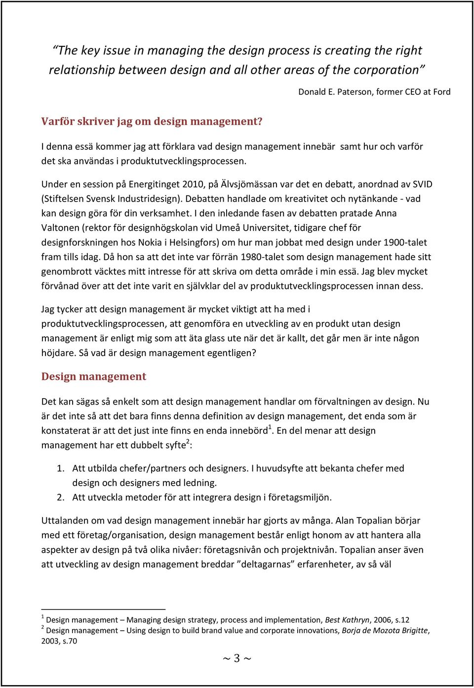 I denna essä kommer jag att förklara vad design management innebär samt hur och varför det ska användas i produktutvecklingsprocessen.