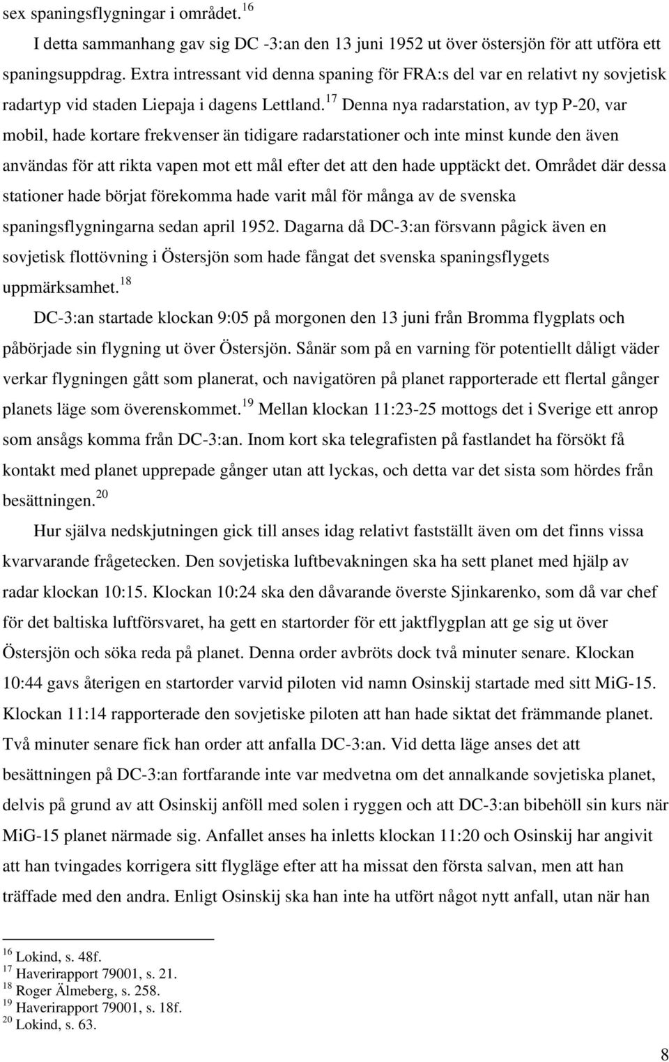 17 Denna nya radarstation, av typ P-20, var mobil, hade kortare frekvenser än tidigare radarstationer och inte minst kunde den även användas för att rikta vapen mot ett mål efter det att den hade