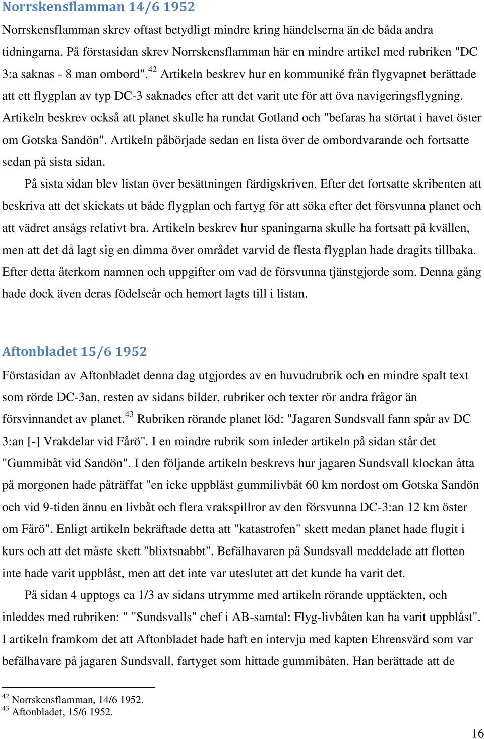 42 Artikeln beskrev hur en kommuniké från flygvapnet berättade att ett flygplan av typ DC-3 saknades efter att det varit ute för att öva navigeringsflygning.