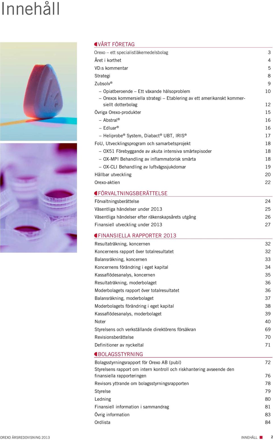 akuta intensiva smärtepisoder 18 OX-MPI Behandling av inflammatorisk smärta 18 OX-CLI Behandling av luftvägssjukdomar 19 Hållbar utveckling 20 Orexo-aktien 22 FÖRVALTNINGSBERÄTTELSE