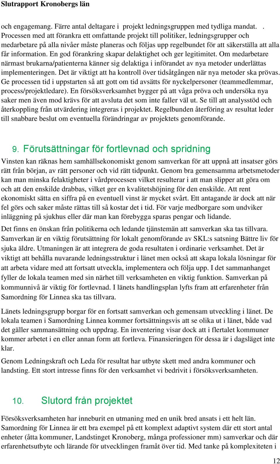 information. En god förankring skapar delaktighet och ger legitimitet. Om medarbetare närmast brukarna/patienterna känner sig delaktiga i införandet av nya metoder underlättas implementeringen.