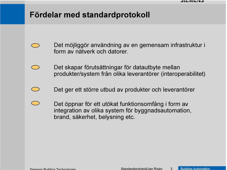 Det skapar förutsättningar för datautbyte mellan produkter/system från olika leverantörer (interoperabilitet)