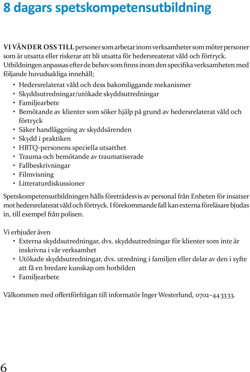 skyddsutredningar Familjearbete Bemötande av klienter som söker hjälp på grund av hedersrelaterat våld och förtryck Säker handläggning av skyddsärenden Skydd i praktiken HBTQ-personens speciella