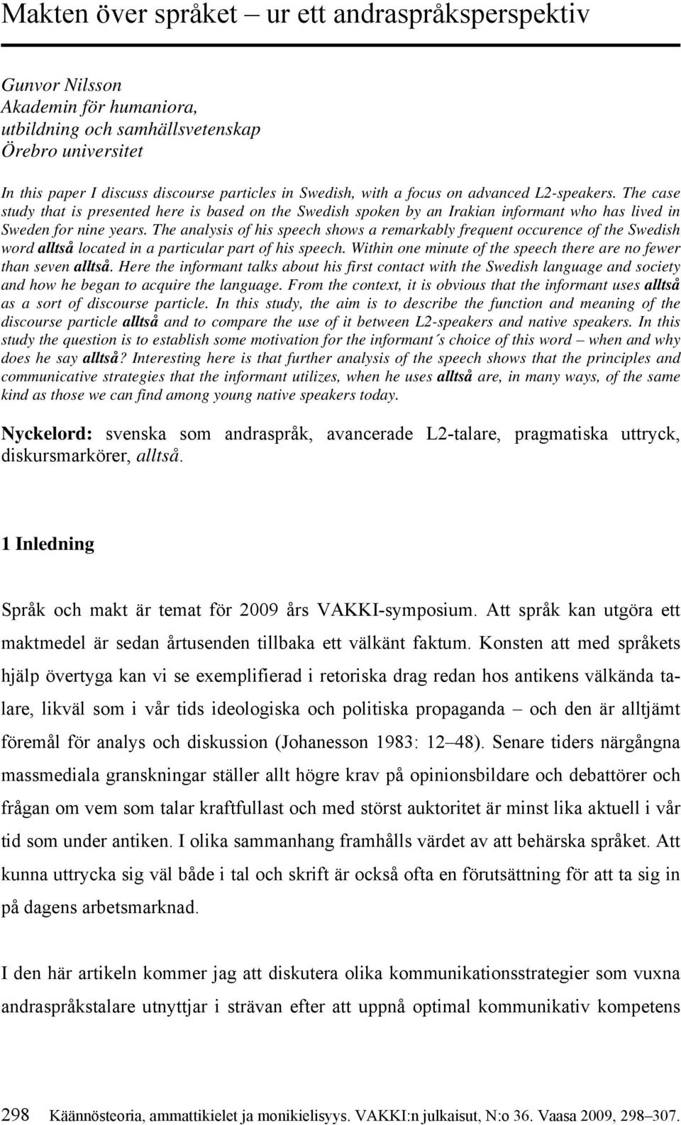 The analysis of his speech shows a remarkably frequent occurence of the Swedish word alltså located in a particular part of his speech.