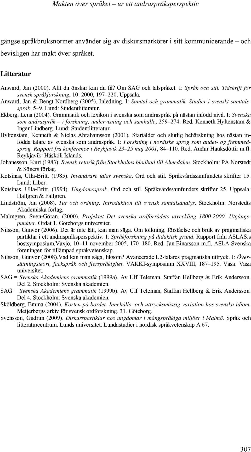 Lund: Studentlitteratur. Ekberg, Lena (2004). Grammatik och lexikon i svenska som andraspråk på nästan infödd nivå. I: Svenska som andraspråk i forskning, undervisning och samhälle, 259 274. Red.