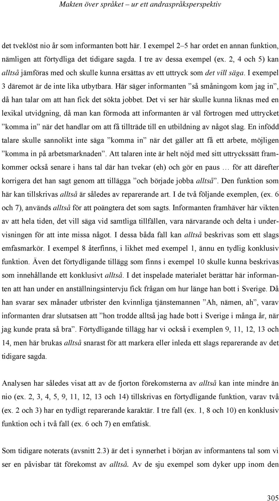 Här säger informanten så småningom kom jag in, då han talar om att han fick det sökta jobbet.