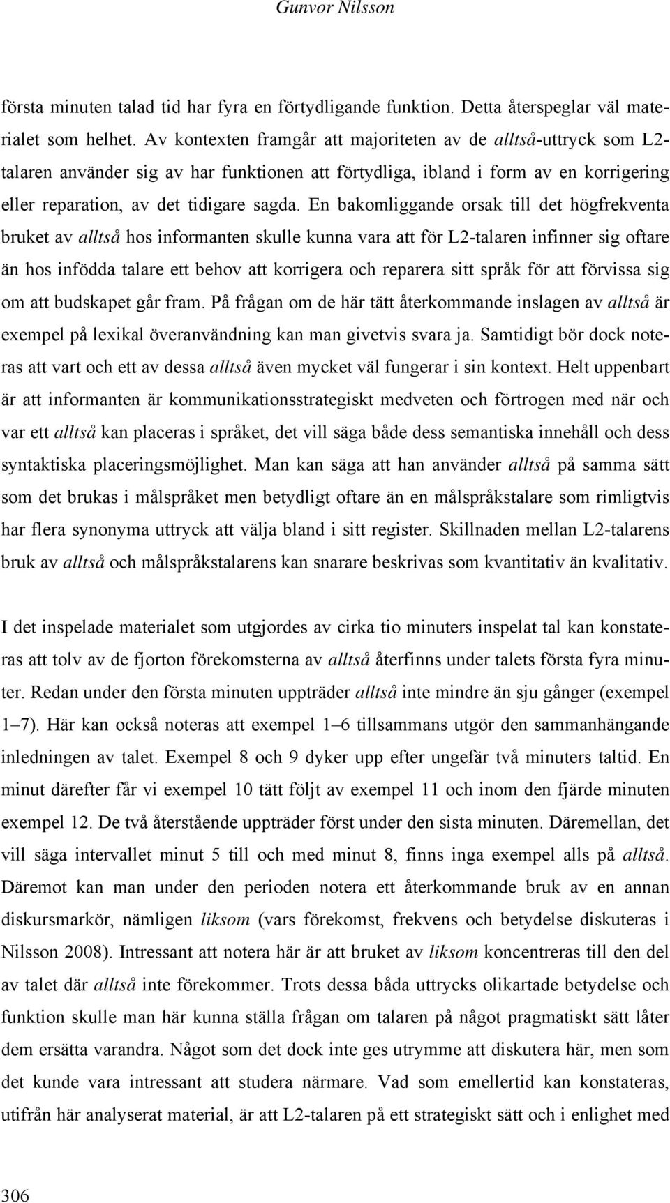 En bakomliggande orsak till det högfrekventa bruket av alltså hos informanten skulle kunna vara att för L2-talaren infinner sig oftare än hos infödda talare ett behov att korrigera och reparera sitt